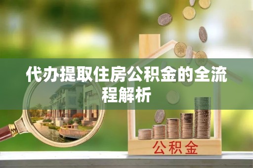 宁武代办提取住房公积金的全流程解析