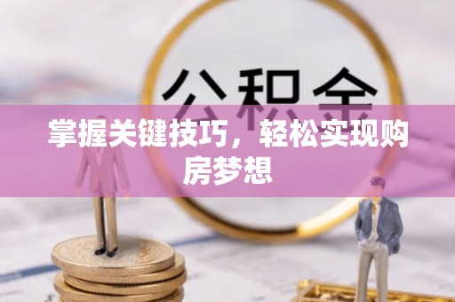 宁武掌握关键技巧，轻松实现购房梦想