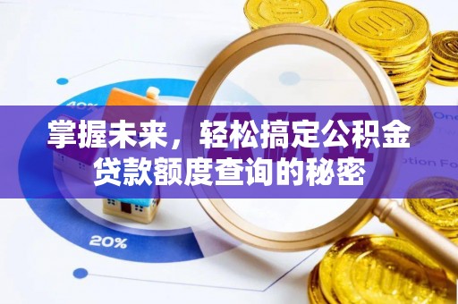 宁武掌握未来，轻松搞定公积金贷款额度查询的秘密