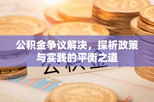 宁武公积金争议解决，探析政策与实践的平衡之道
