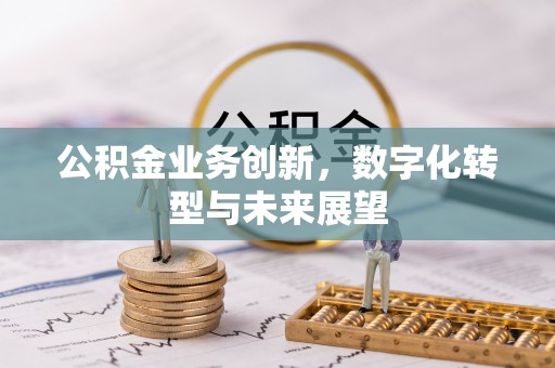 宁武公积金业务创新，数字化转型与未来展望