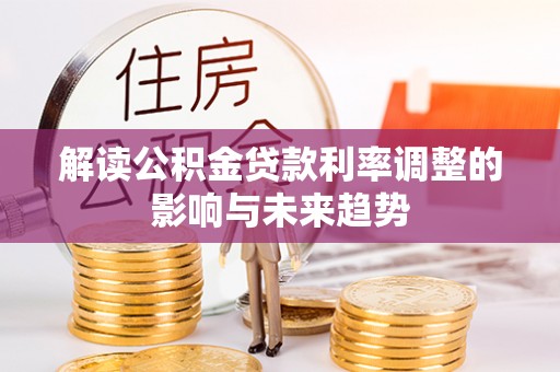宁武解读公积金贷款利率调整的影响与未来趋势