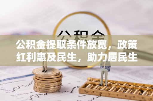 宁武公积金提取条件放宽，政策红利惠及民生，助力居民生活质量提升