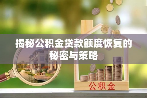 宁武揭秘公积金贷款额度恢复的秘密与策略