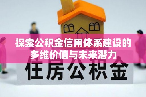 宁武探索公积金信用体系建设的多维价值与未来潜力