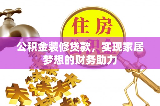 宁武公积金装修贷款，实现家居梦想的财务助力